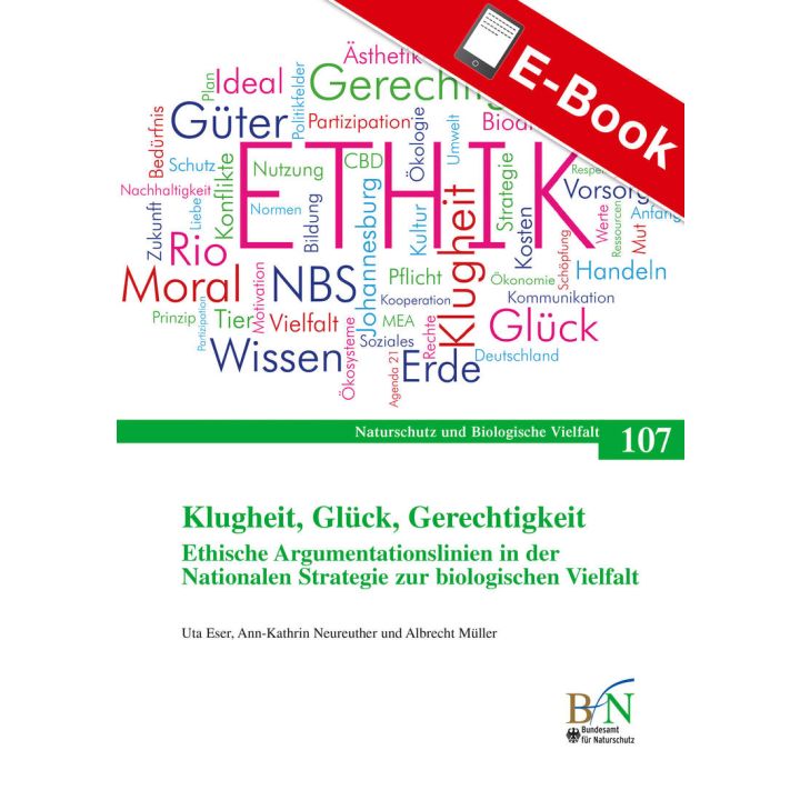 PDF: NaBiV 107: Klugheit, Gl&uuml;ck, Gerechtigkeit. Ethische Argumentationslinien in der Nationalen Strategie zur biologischen Vielfalt