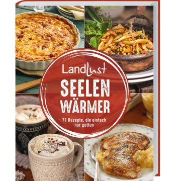 Cover des Buches „Landlust Seelenwärmer“ mit Bildern von einer Quiche, gebratenen Nudeln mit Gemüse, zwei Tassen heißes Getränk und Pfannkuchen mit Apfelmus. Text: „77 Rezepte, die einfach nur guttun“.