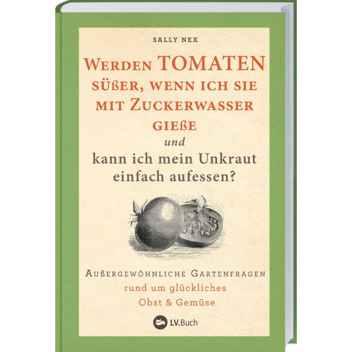 Buchcover mit grünem Rahmen. Titel: "Werden TOMATEN süßer, wenn ich sie mit Zuckerwasser gieße und kann ich mein Unkraut einfach aufessen?" von Sally Nex. Illustration zweier Tomaten. Verlag: LV.Buch.