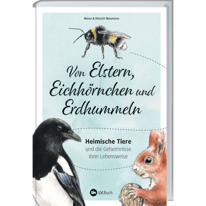 Buchcover mit dem Titel „Von Elstern, Eichhörnchen und Erdhummeln – Heimische Tiere und die Geheimnisse ihrer Lebensweise“ von Mona & Hinrich Neumann, illustriert mit Elster, Eichhörnchen und Erdhummel, Verlag: LV.Buch.